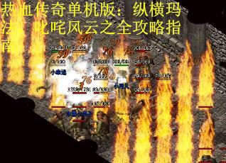 热血传奇单机版：纵横玛法，叱咤风云之全攻略指南